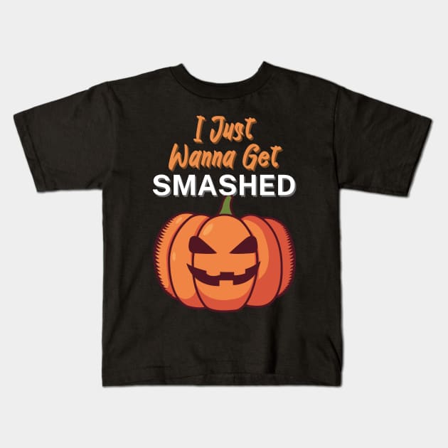I Just Wanna Get Smashed Kids T-Shirt by maxcode
